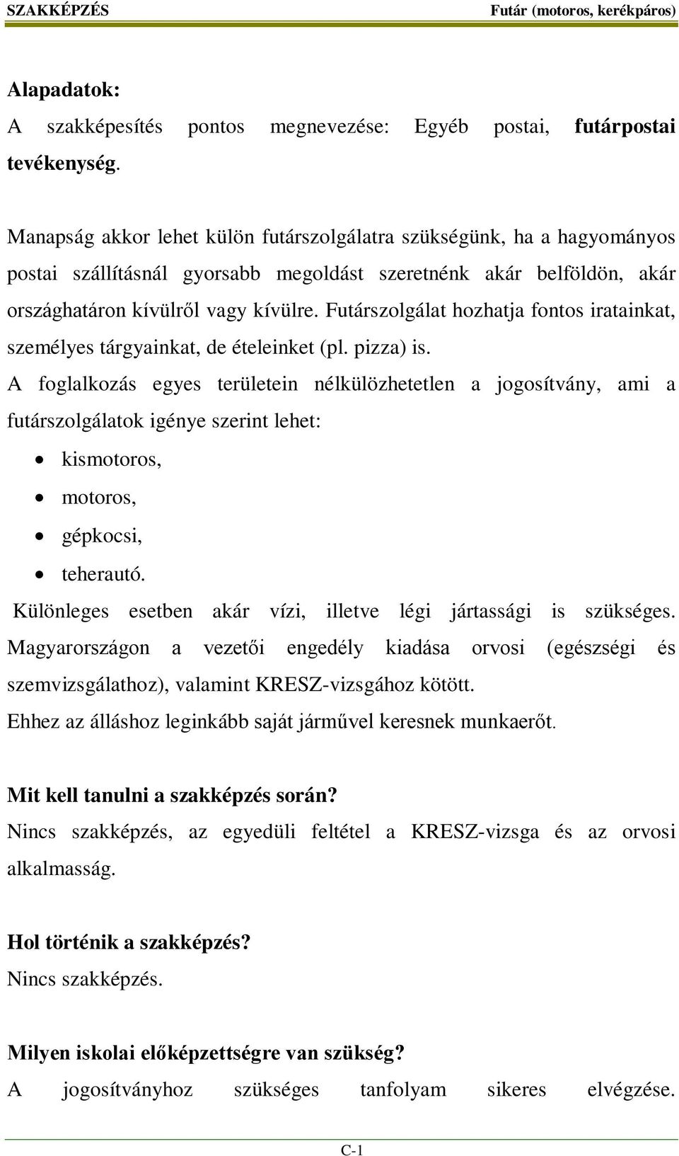 Futárszolgálat hozhatja fontos iratainkat, személyes tárgyainkat, de ételeinket (pl. pizza) is.