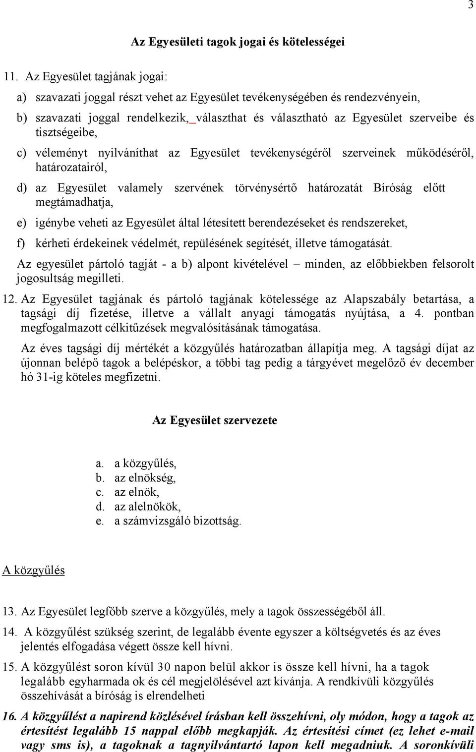 tisztségeibe, c) véleményt nyilváníthat az Egyesület tevékenységéről szerveinek működéséről, határozatairól, d) az Egyesület valamely szervének törvénysértő határozatát Bíróság előtt megtámadhatja,