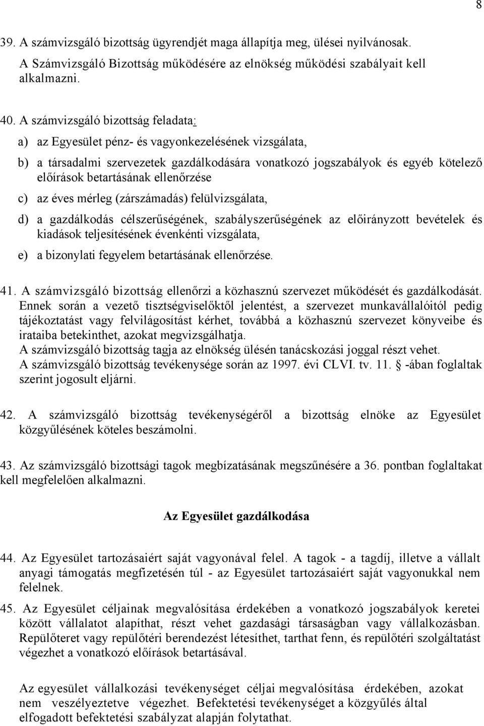 ellenőrzése c) az éves mérleg (zárszámadás) felülvizsgálata, d) a gazdálkodás célszerűségének, szabályszerűségének az előirányzott bevételek és kiadások teljesítésének évenkénti vizsgálata, e) a