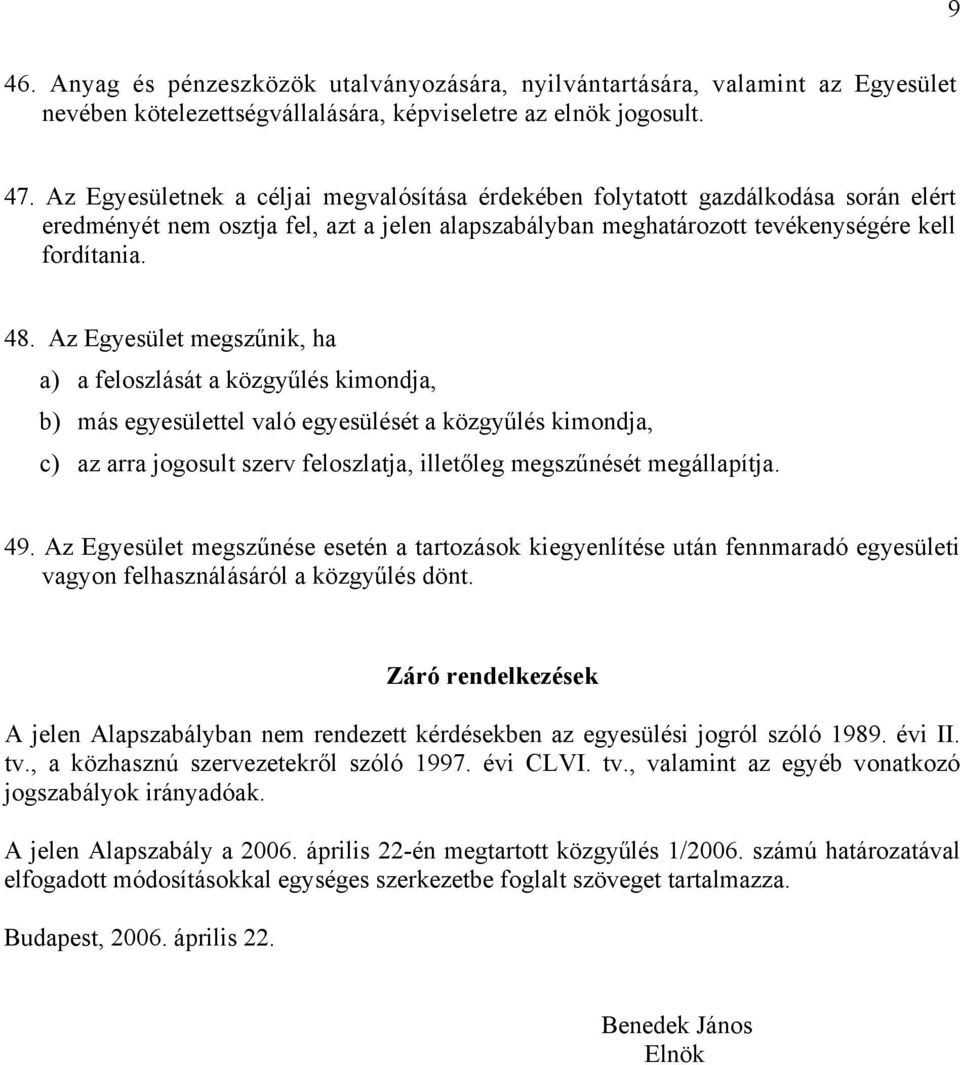 Az Egyesület megszűnik, ha a) a feloszlását a közgyűlés kimondja, b) más egyesülettel való egyesülését a közgyűlés kimondja, c) az arra jogosult szerv feloszlatja, illetőleg megszűnését megállapítja.