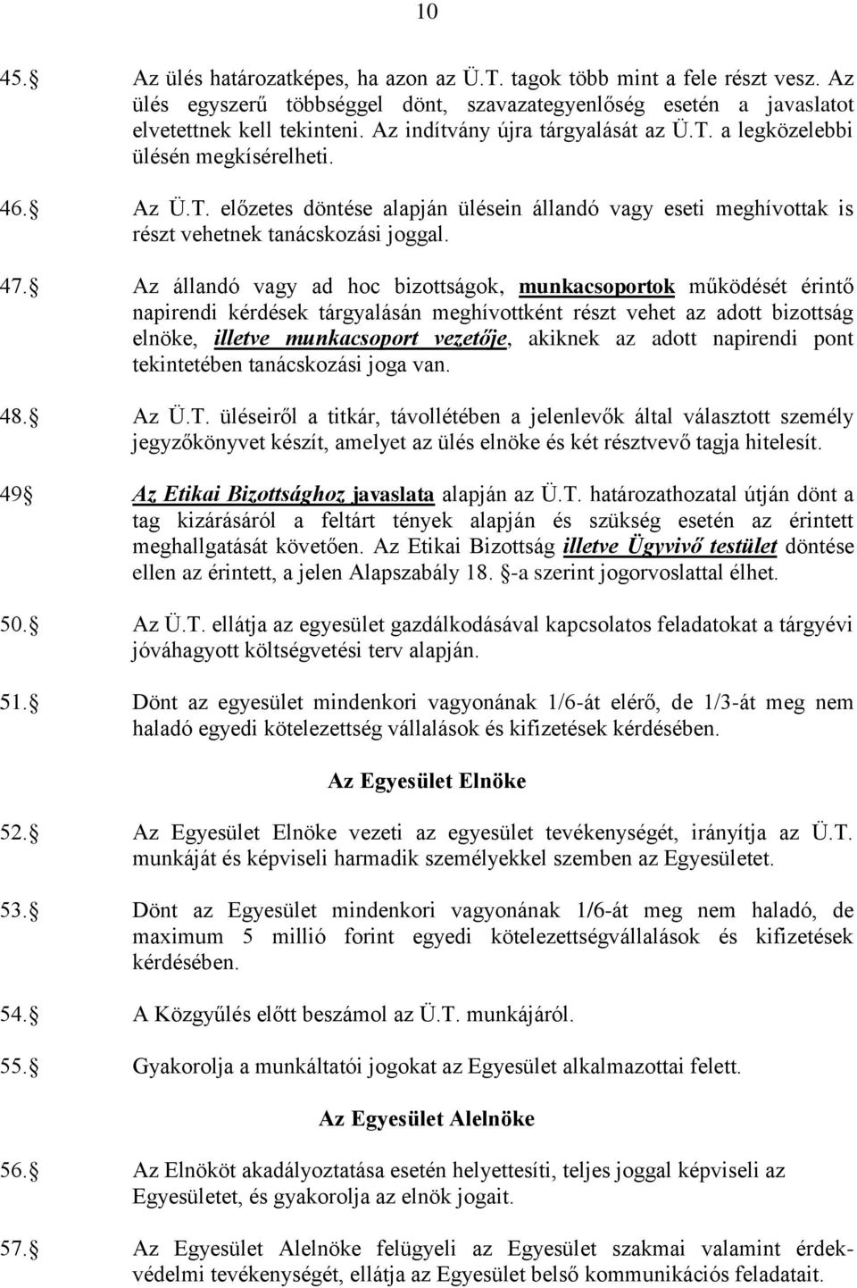 Az állandó vagy ad hoc bizottságok, munkacsoportok működését érintő napirendi kérdések tárgyalásán meghívottként részt vehet az adott bizottság elnöke, illetve munkacsoport vezetője, akiknek az adott