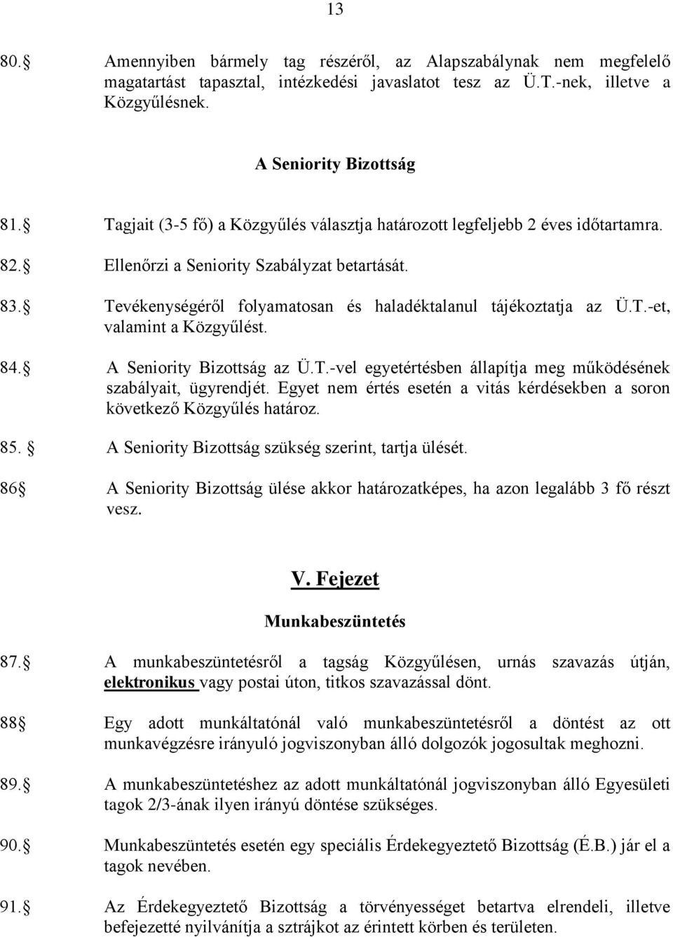 T.-et, valamint a Közgyűlést. 84. A Seniority Bizottság az Ü.T.-vel egyetértésben állapítja meg működésének szabályait, ügyrendjét.