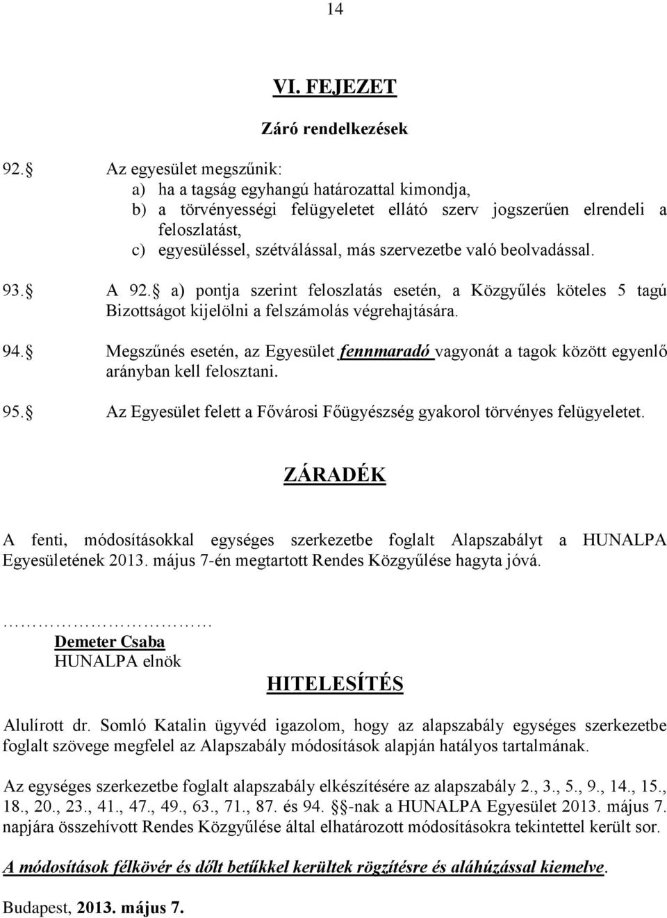 való beolvadással. 93. A 92. a) pontja szerint feloszlatás esetén, a Közgyűlés köteles 5 tagú Bizottságot kijelölni a felszámolás végrehajtására. 94.