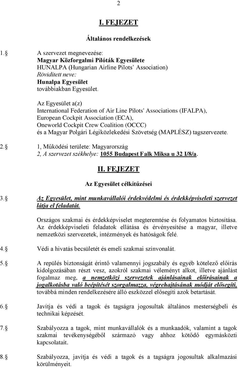 Az Egyesület a(z) International Federation of Air Line Pilots' Associations (IFALPA), European Cockpit Association (ECA), Oneworld Cockpit Crew Coalition (OCCC) és a Magyar Polgári Légiközlekedési