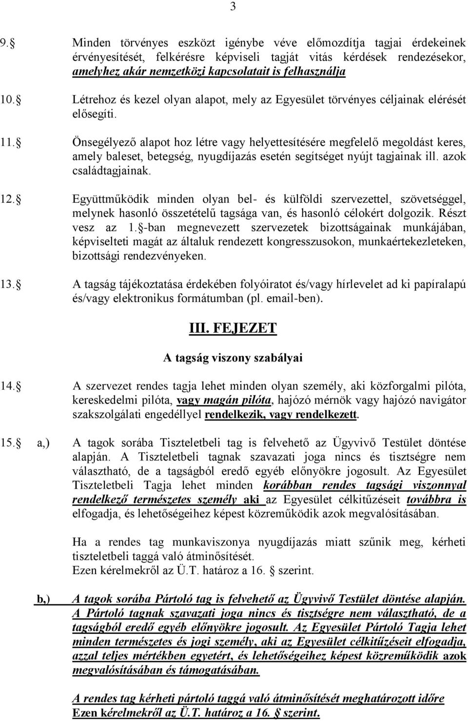 Önsegélyező alapot hoz létre vagy helyettesítésére megfelelő megoldást keres, amely baleset, betegség, nyugdíjazás esetén segítséget nyújt tagjainak ill. azok családtagjainak. 12.