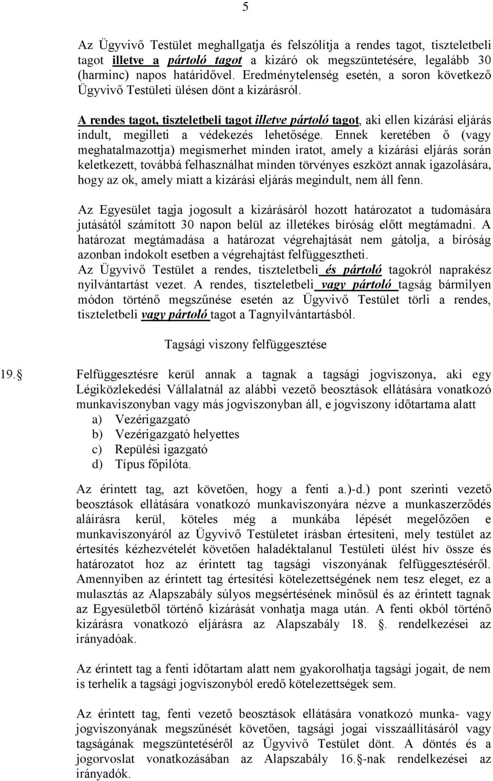 A rendes tagot, tiszteletbeli tagot illetve pártoló tagot, aki ellen kizárási eljárás indult, megilleti a védekezés lehetősége.