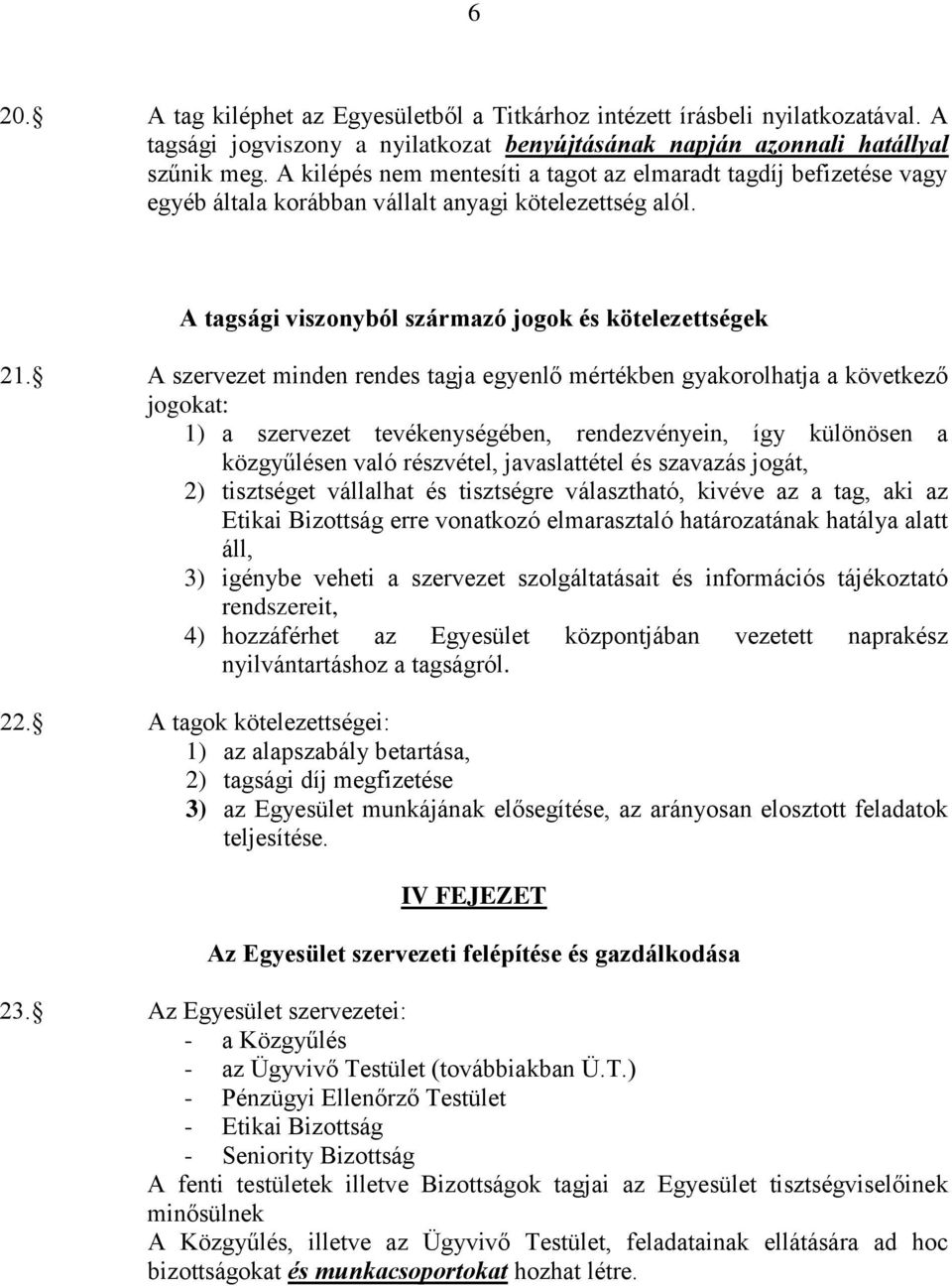 A szervezet minden rendes tagja egyenlő mértékben gyakorolhatja a következő jogokat: 1) a szervezet tevékenységében, rendezvényein, így különösen a közgyűlésen való részvétel, javaslattétel és