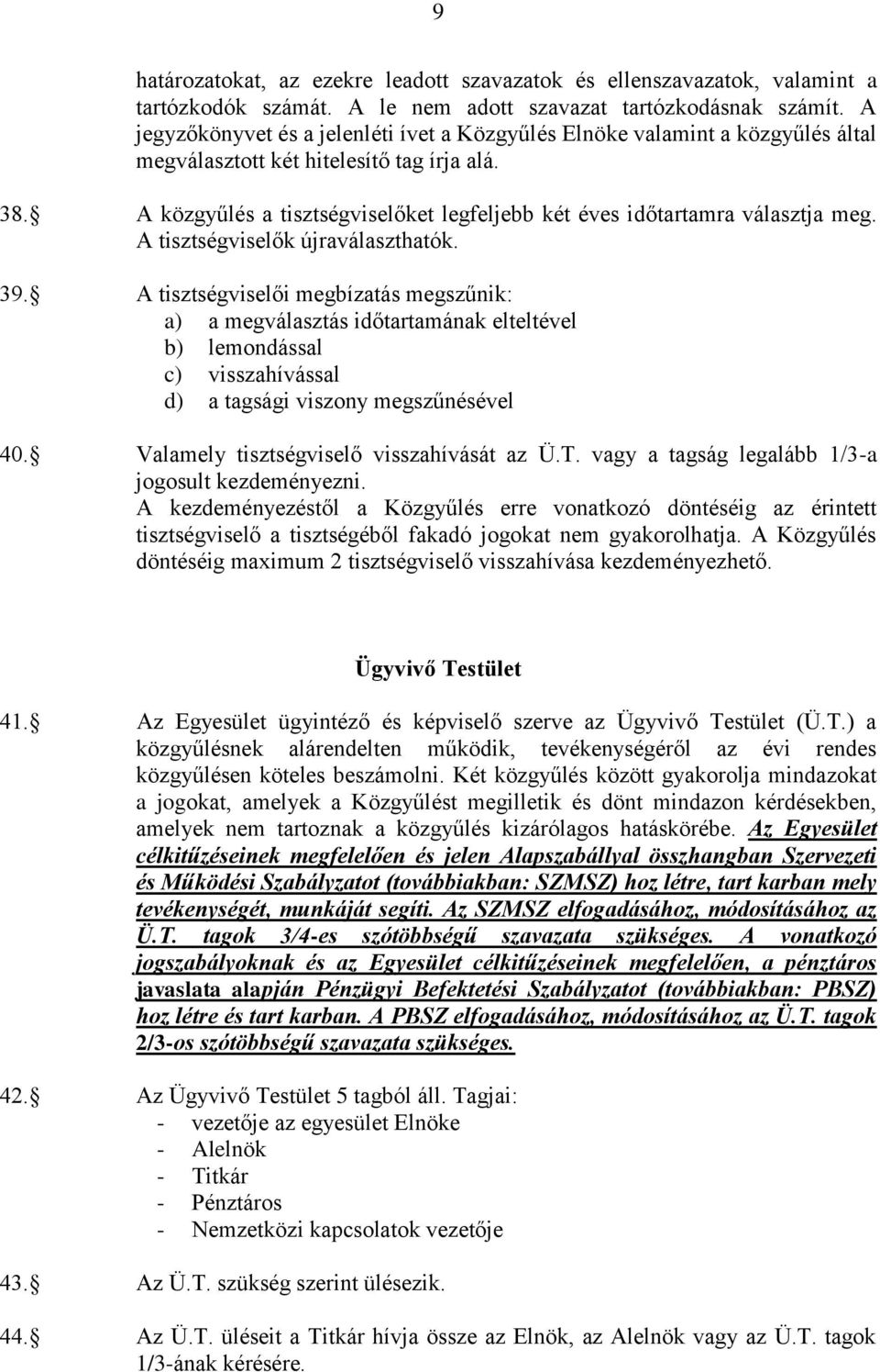 A közgyűlés a tisztségviselőket legfeljebb két éves időtartamra választja meg. A tisztségviselők újraválaszthatók. 39.