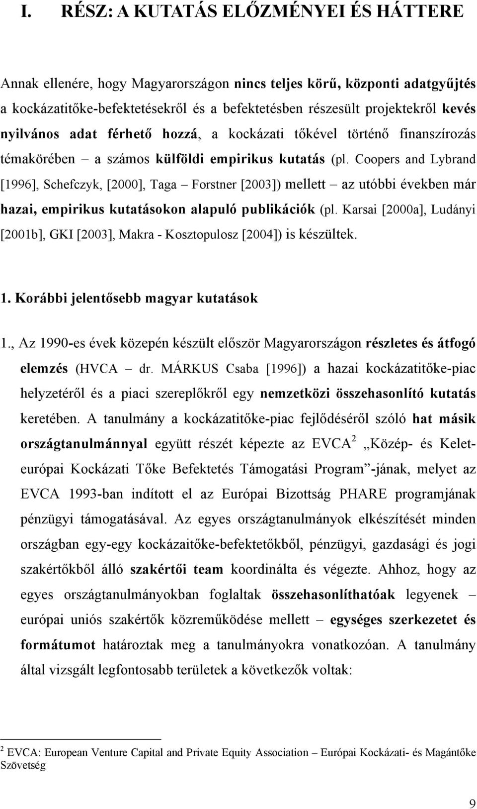 Coopers and Lybrand [1996], Schefczyk, [2000], Taga Forstner [2003]) mellett az utóbbi években már hazai, empirikus kutatásokon alapuló publikációk (pl.