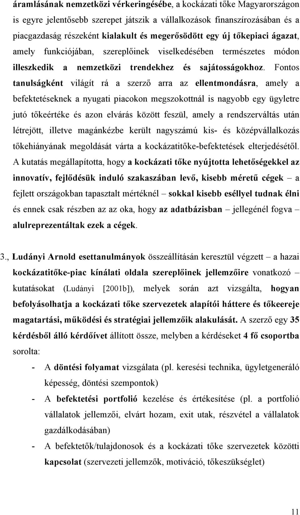 Fontos tanulságként világít rá a szerző arra az ellentmondásra, amely a befektetéseknek a nyugati piacokon megszokottnál is nagyobb egy ügyletre jutó tőkeértéke és azon elvárás között feszül, amely a