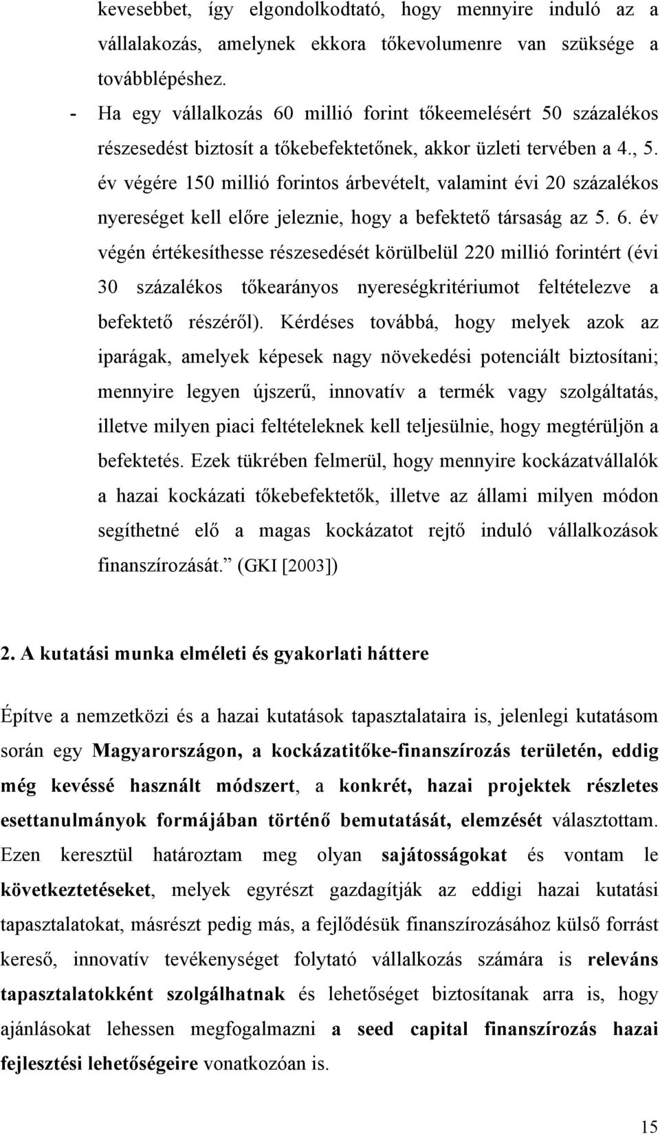 év végére 150 millió forintos árbevételt, valamint évi 20 százalékos nyereséget kell előre jeleznie, hogy a befektető társaság az 5. 6.