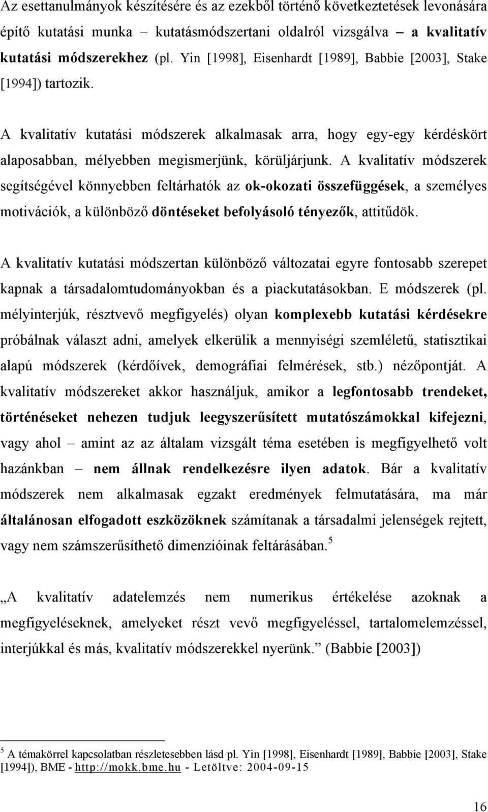 A kvalitatív módszerek segítségével könnyebben feltárhatók az ok-okozati összefüggések, a személyes motivációk, a különböző döntéseket befolyásoló tényezők, attitűdök.