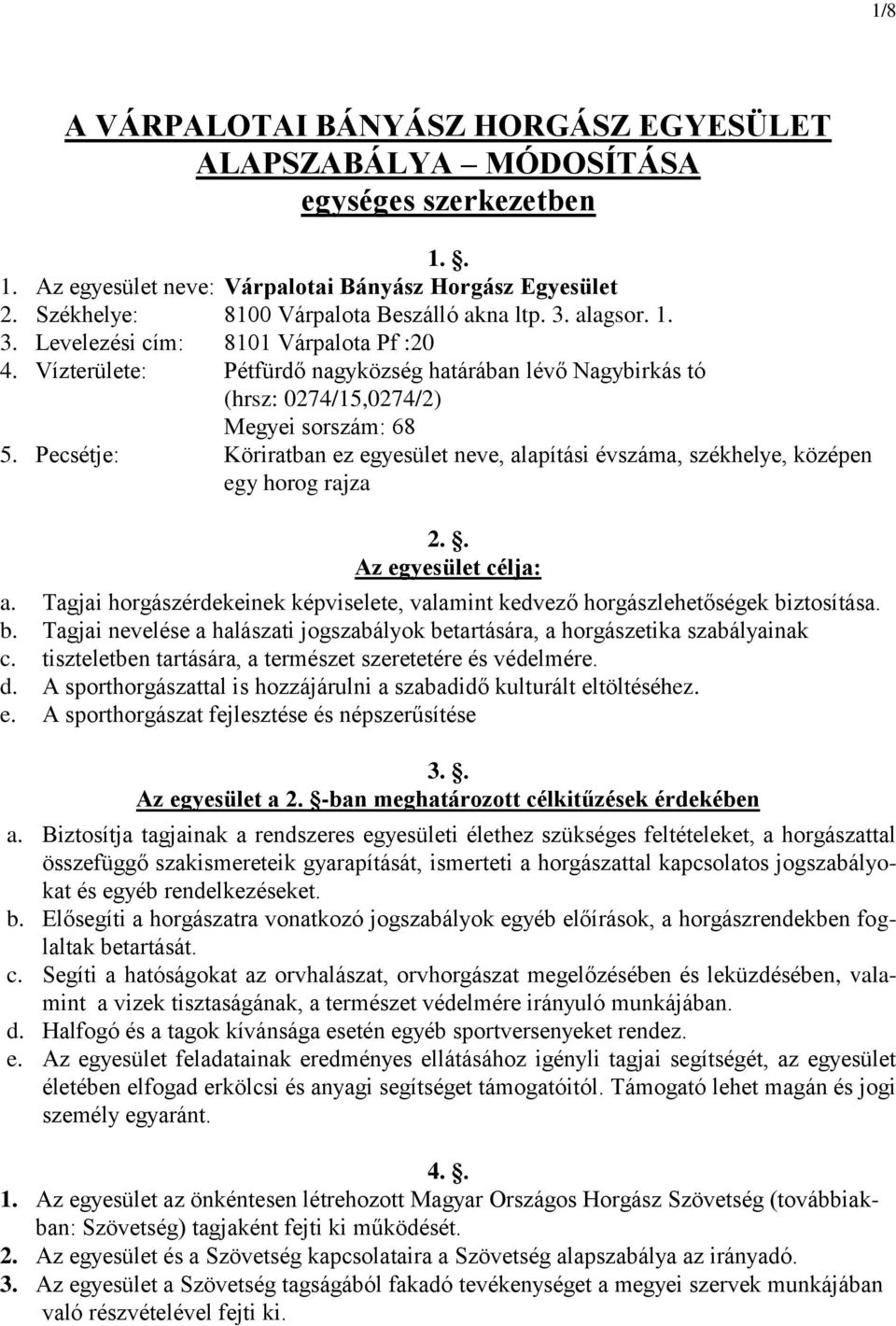 Pecsétje: Köriratban ez egyesület neve, alapítási évszáma, székhelye, középen egy horog rajza 2.. Az egyesület célja: a.