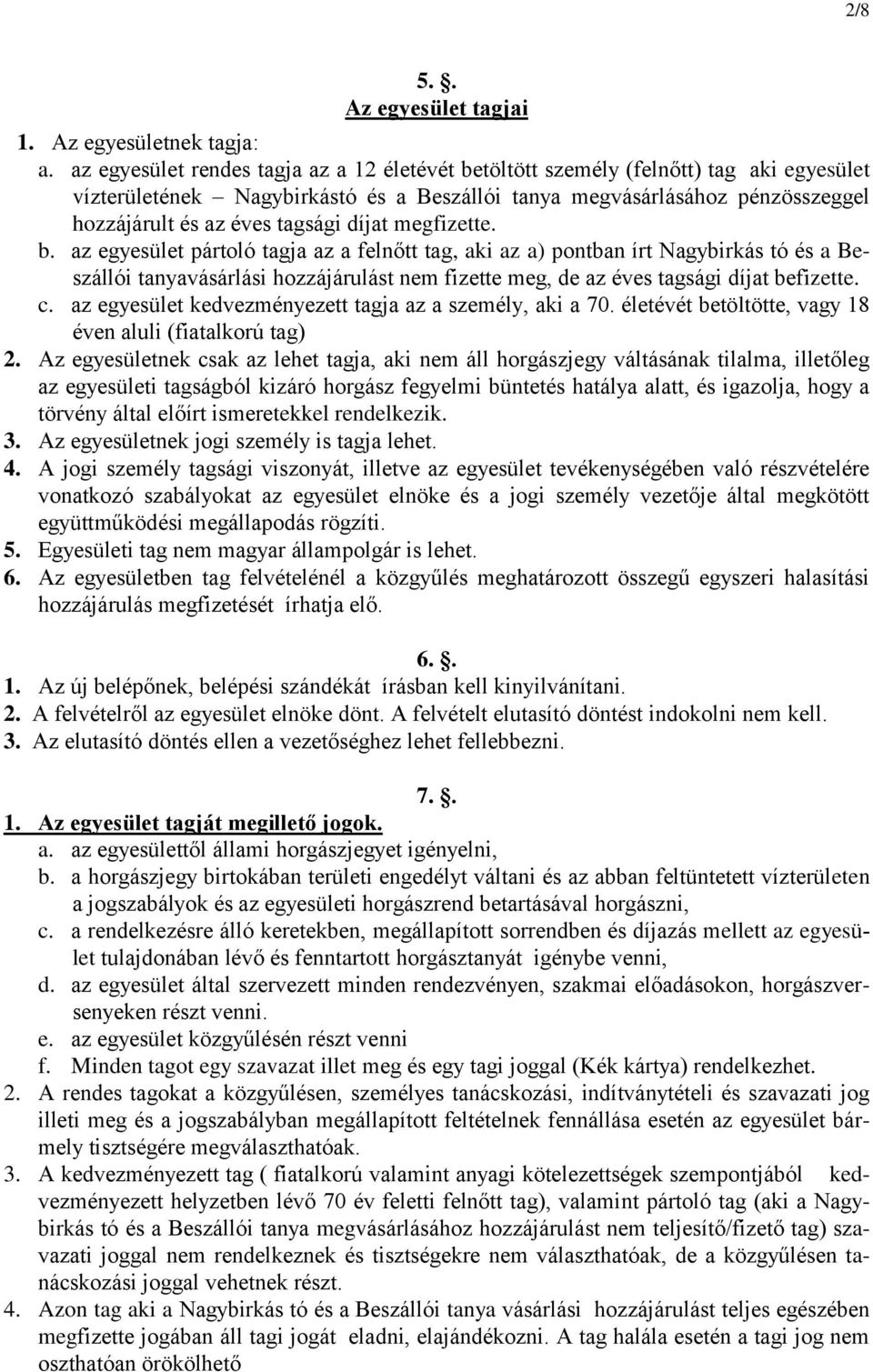 díjat megfizette. b. az egyesület pártoló tagja az a felnőtt tag, aki az a) pontban írt Nagybirkás tó és a Beszállói tanyavásárlási hozzájárulást nem fizette meg, de az éves tagsági díjat befizette.