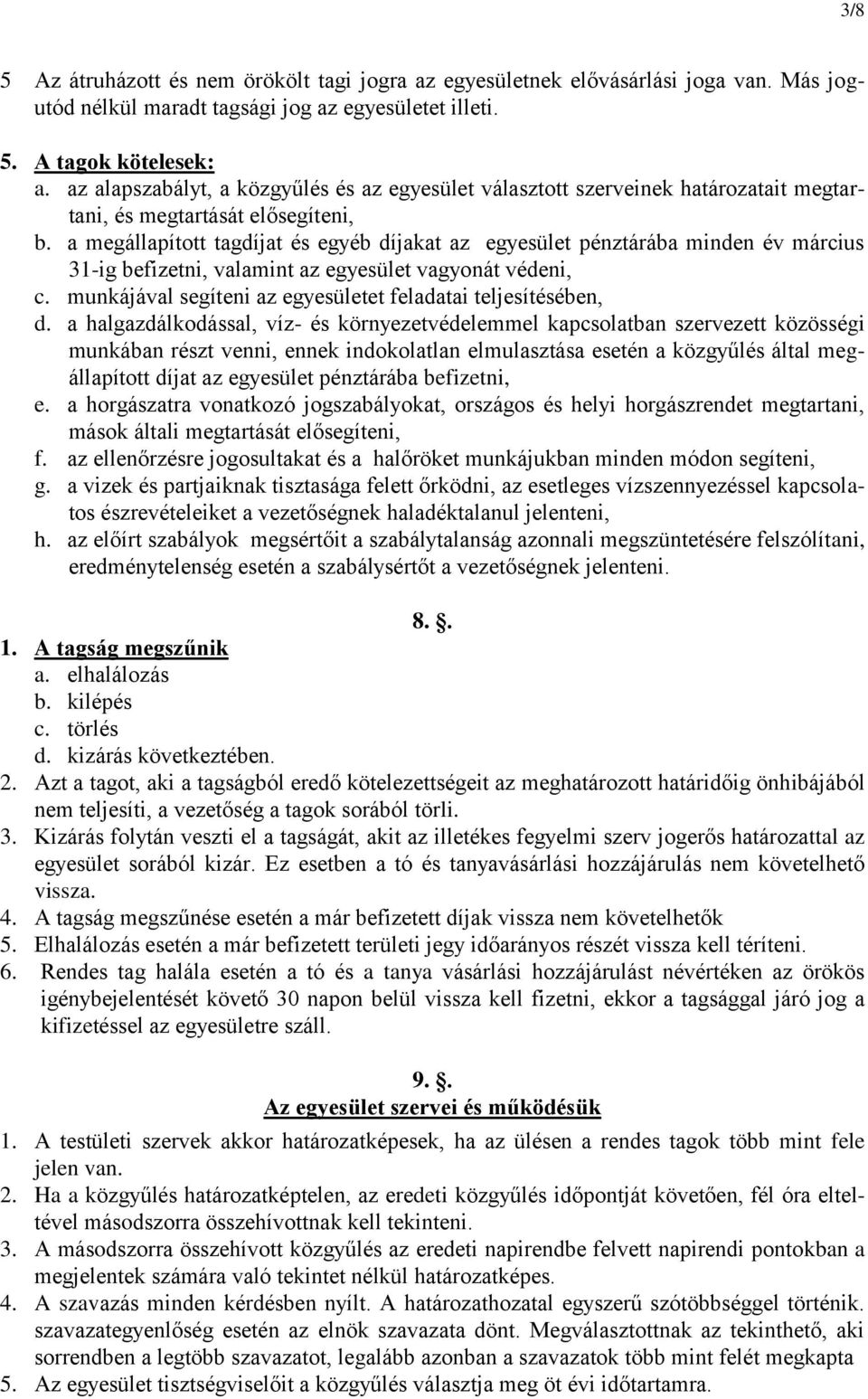 a megállapított tagdíjat és egyéb díjakat az egyesület pénztárába minden év március 31-ig befizetni, valamint az egyesület vagyonát védeni, c.