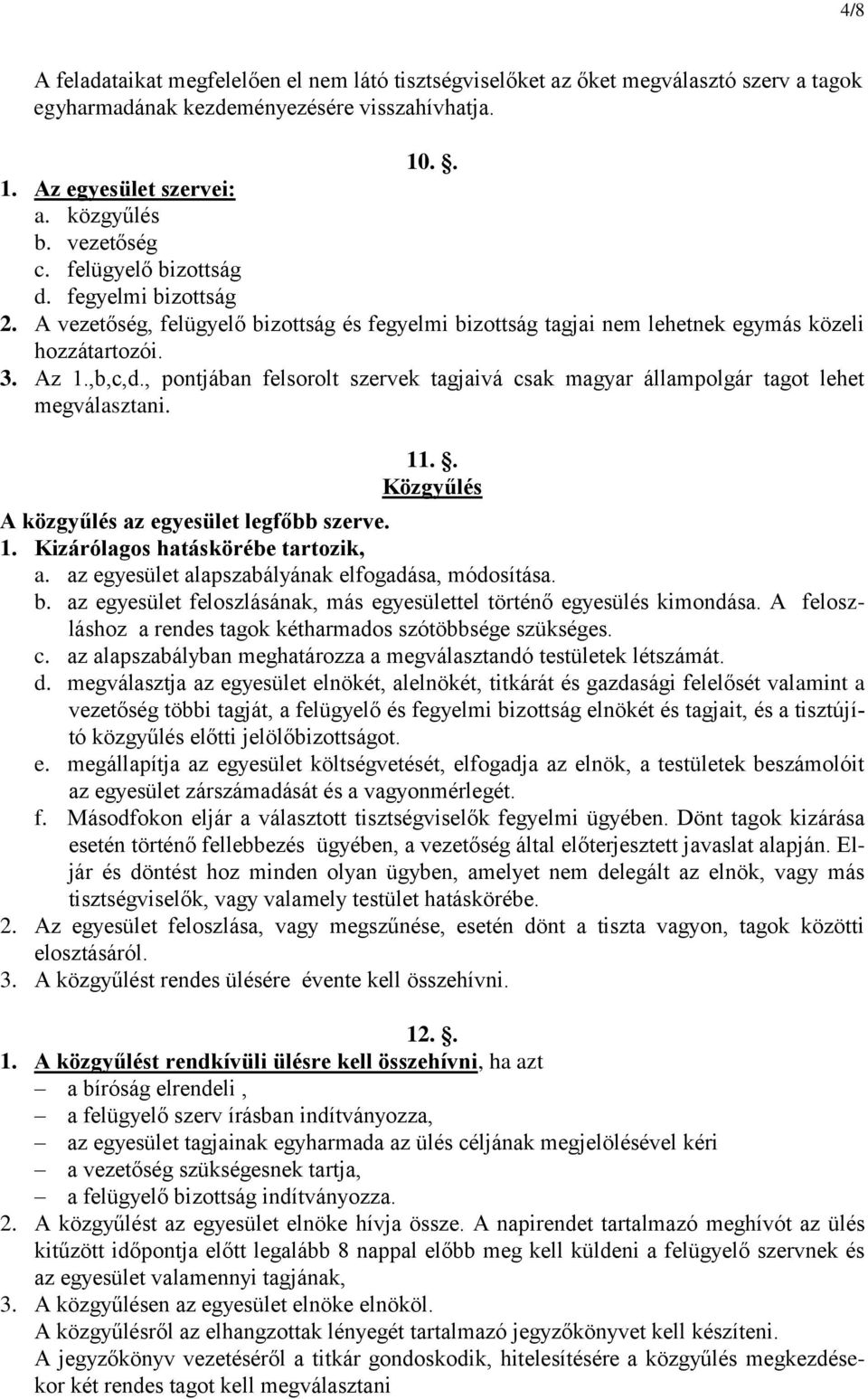 , pontjában felsorolt szervek tagjaivá csak magyar állampolgár tagot lehet megválasztani. 11.. Közgyűlés A közgyűlés az egyesület legfőbb szerve. 1. Kizárólagos hatáskörébe tartozik, a.