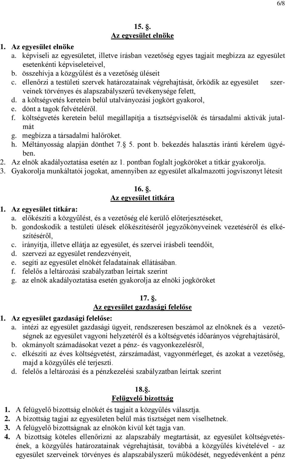 a költségvetés keretein belül utalványozási jogkört gyakorol, e. dönt a tagok felvételéről. f. költségvetés keretein belül megállapítja a tisztségviselők és társadalmi aktívák jutalmát g.