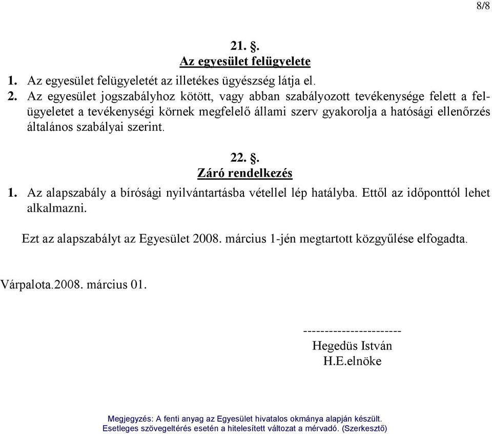 Az egyesület jogszabályhoz kötött, vagy abban szabályozott tevékenysége felett a felügyeletet a tevékenységi körnek megfelelő állami szerv gyakorolja a hatósági ellenőrzés általános