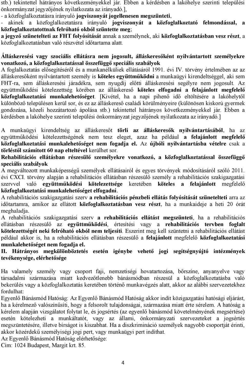 okból szüntette meg; a jegyző szünetelteti az FHT folyósítását annak a személynek, aki közfoglalkoztatásban vesz részt, a közfoglalkoztatásban való részvétel időtartama alatt.