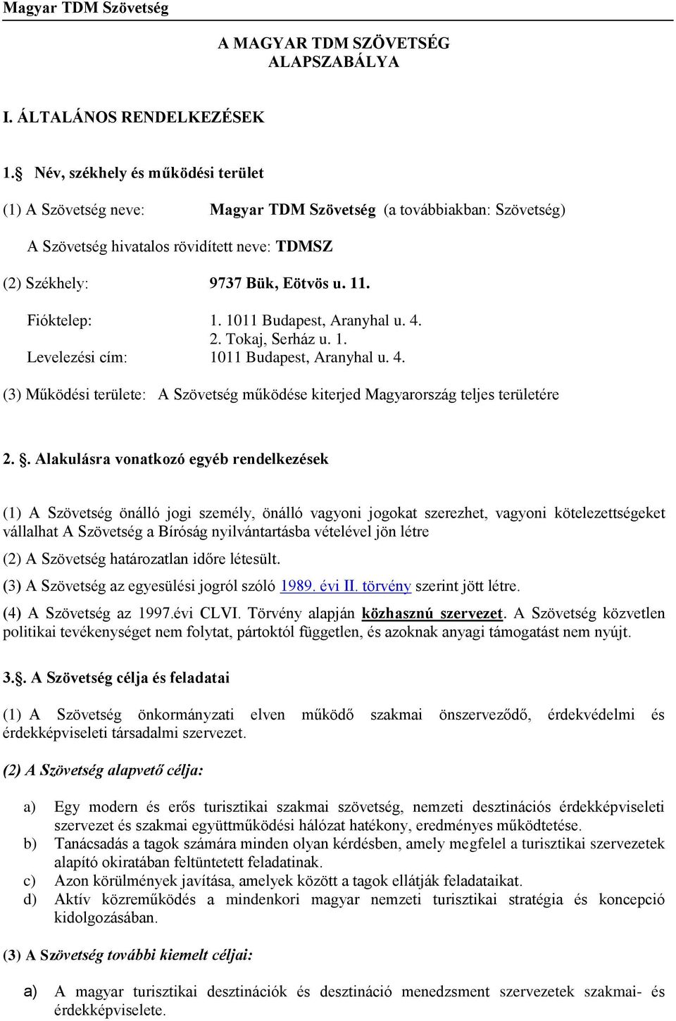 Fióktelep: 1. 1011 Budapest, Aranyhal u. 4. 2. Tokaj, Serház u. 1. Levelezési cím: 1011 Budapest, Aranyhal u. 4. (3) Működési területe: A Szövetség működése kiterjed Magyarország teljes területére 2.