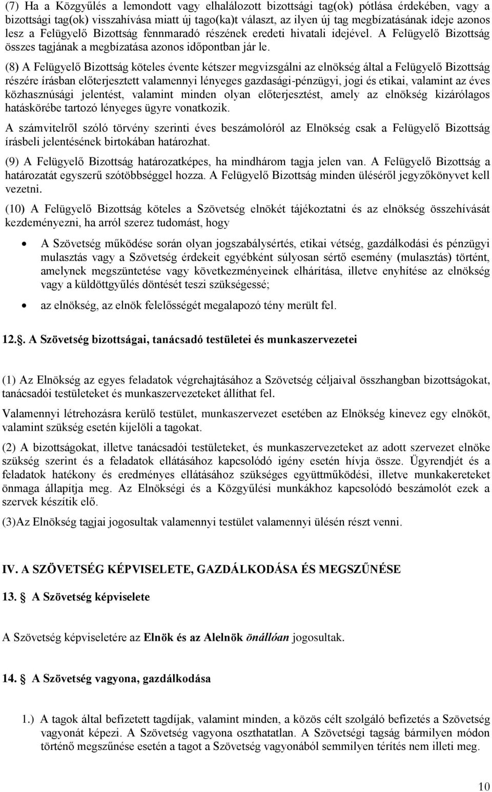 (8) A Felügyelő Bizottság köteles évente kétszer megvizsgálni az elnökség által a Felügyelő Bizottság részére írásban előterjesztett valamennyi lényeges gazdasági-pénzügyi, jogi és etikai, valamint