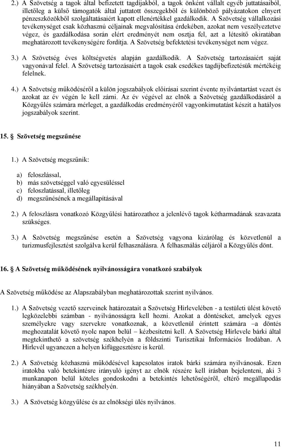 A Szövetség vállalkozási tevékenységet csak közhasznú céljainak megvalósítása érdekében, azokat nem veszélyeztetve végez, és gazdálkodása során elért eredményét nem osztja fel, azt a létesítő