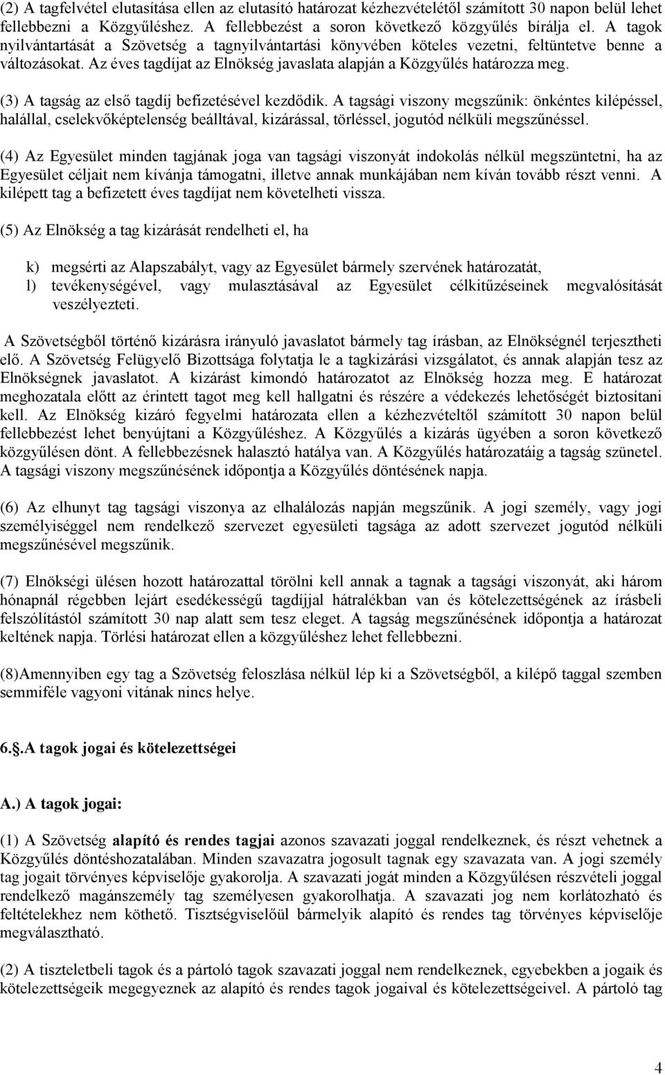 (3) A tagság az első tagdíj befizetésével kezdődik. A tagsági viszony megszűnik: önkéntes kilépéssel, halállal, cselekvőképtelenség beálltával, kizárással, törléssel, jogutód nélküli megszűnéssel.