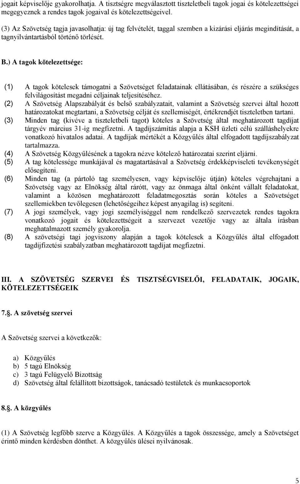 ) A tagok kötelezettsége: (1) A tagok kötelesek támogatni a Szövetséget feladatainak ellátásában, és részére a szükséges felvilágosítást megadni céljainak teljesítéséhez.