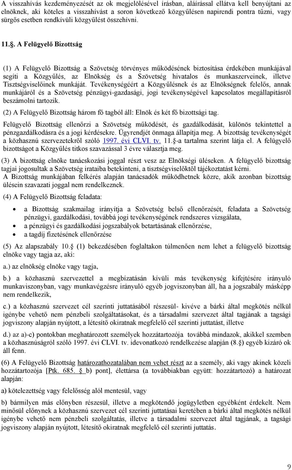 . A Felügyelő Bizottság (1) A Felügyelő Bizottság a Szövetség törvényes működésének biztosítása érdekében munkájával segíti a Közgyűlés, az Elnökség és a Szövetség hivatalos és munkaszerveinek,