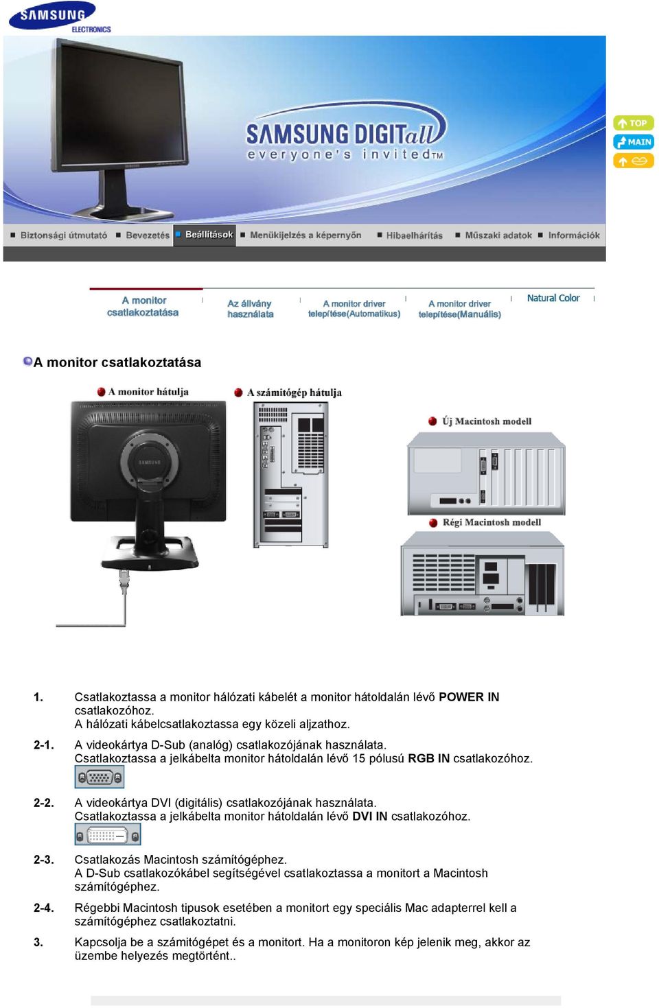 A videokártya DVI (digitális) csatlakozójának használata. Csatlakoztassa a jelkábelta monitor hátoldalán lévő DVI IN csatlakozóhoz. 2-3. Csatlakozás Macintosh számítógéphez.