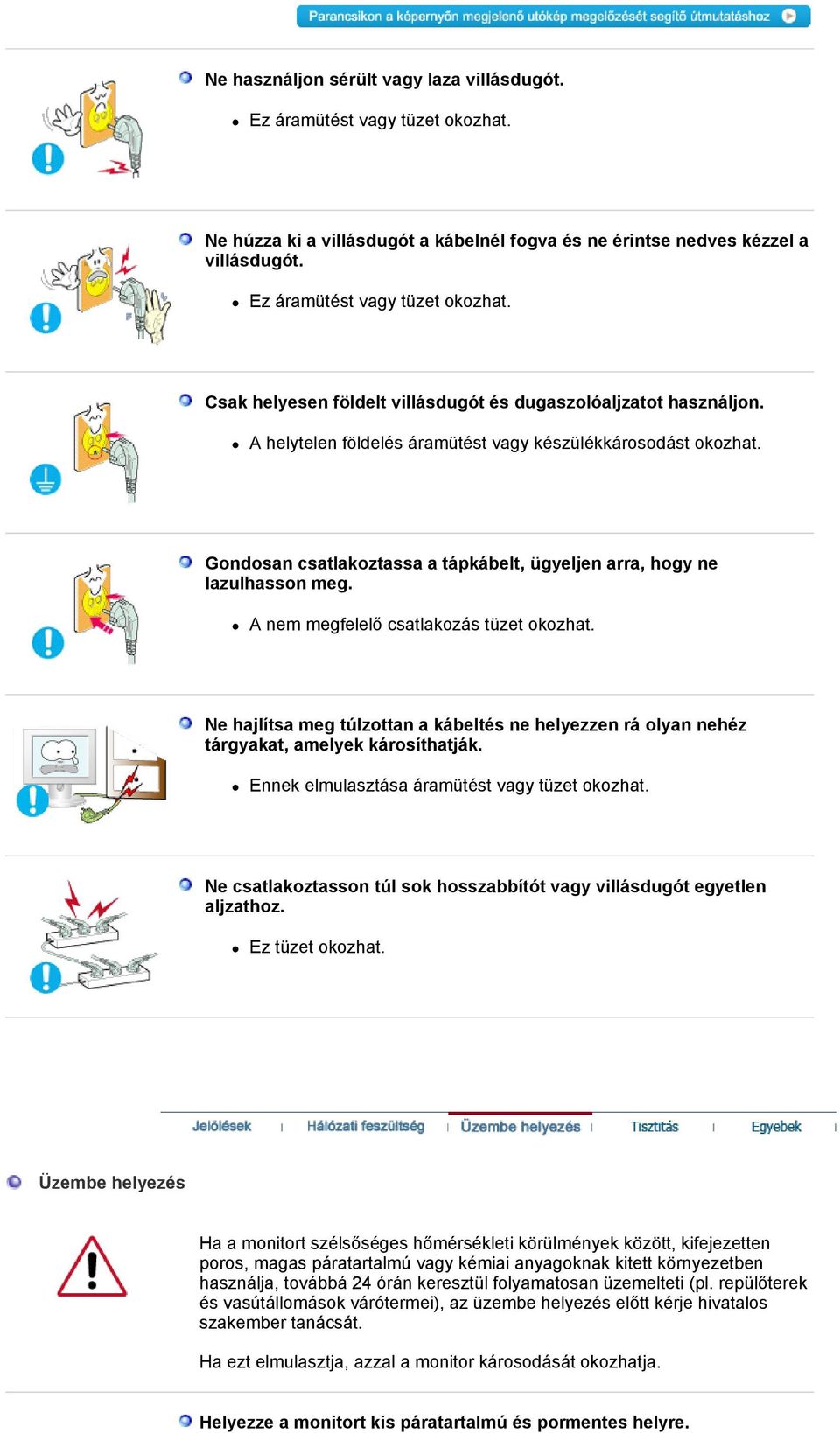 Ne hajlítsa meg túlzottan a kábeltés ne helyezzen rá olyan nehéz tárgyakat, amelyek károsíthatják. Ennek elmulasztása áramütést vagy tüzet okozhat.