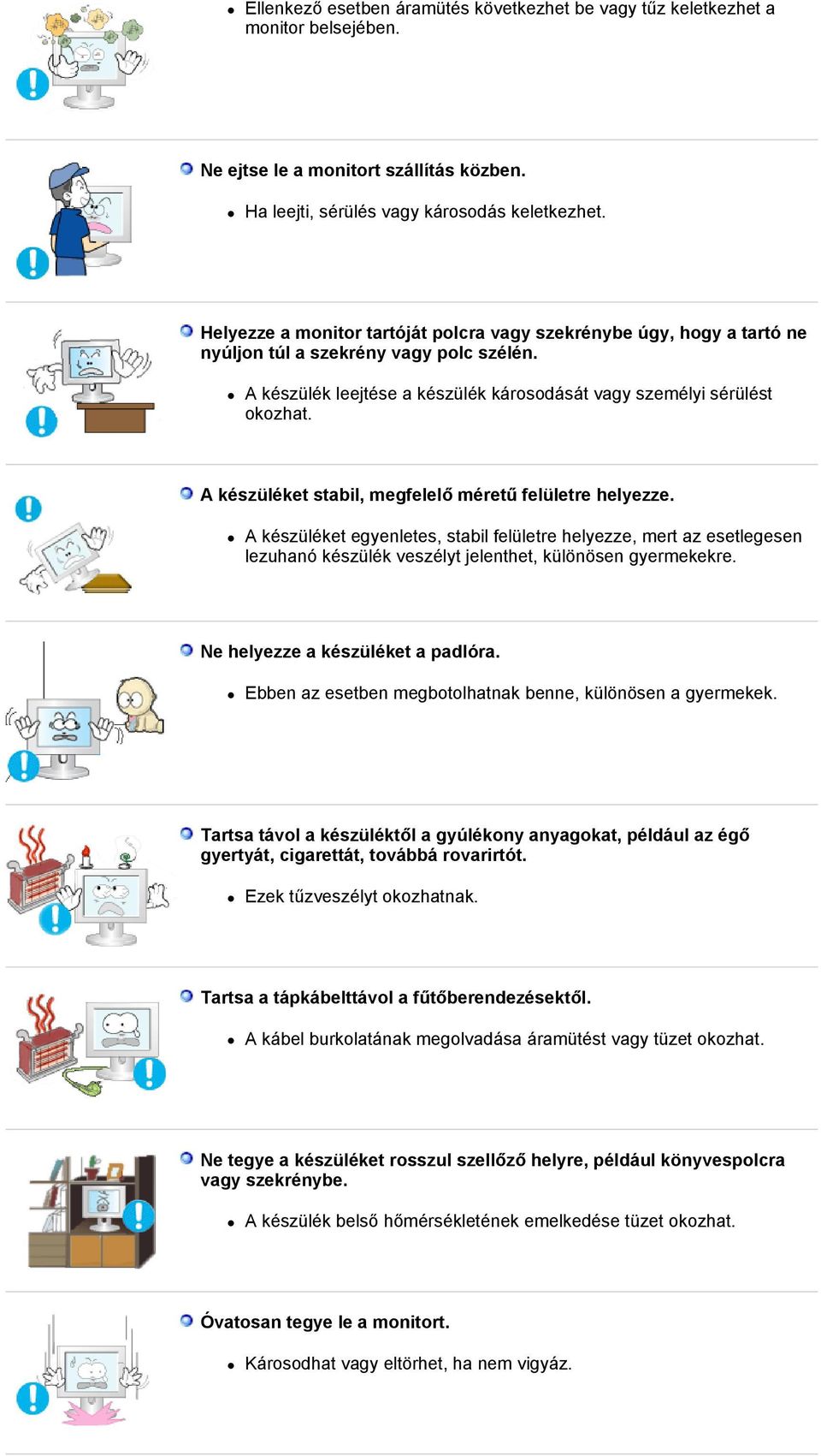 A készüléket stabil, megfelelő méretű felületre helyezze. A készüléket egyenletes, stabil felületre helyezze, mert az esetlegesen lezuhanó készülék veszélyt jelenthet, különösen gyermekekre.