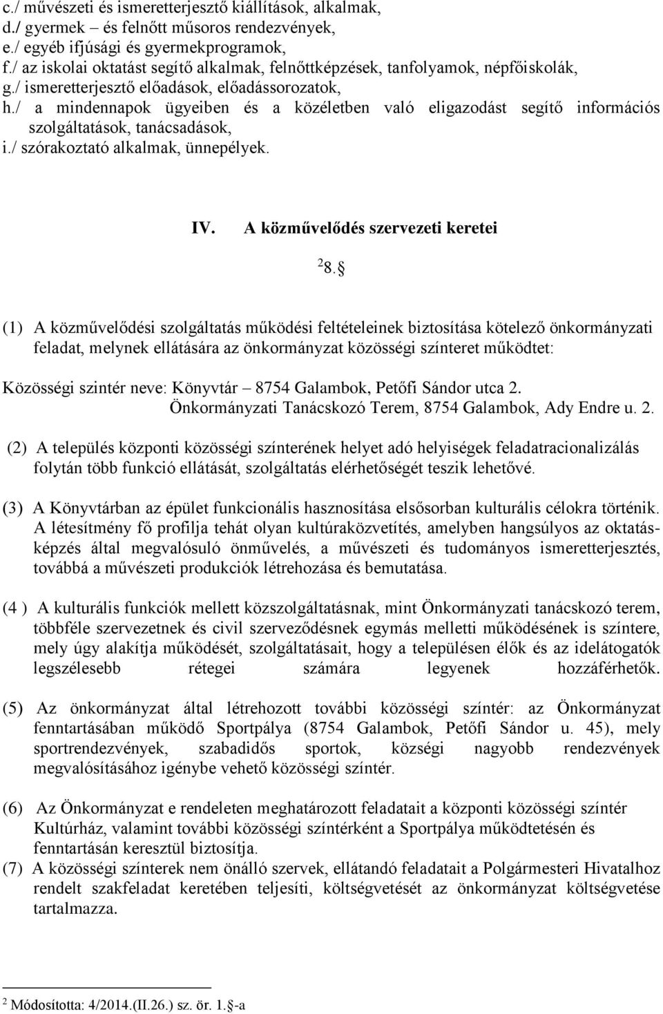 / a mindennapok ügyeiben és a közéletben való eligazodást segítő információs szolgáltatások, tanácsadások, i./ szórakoztató alkalmak, ünnepélyek. IV. A közművelődés szervezeti keretei 2 8.