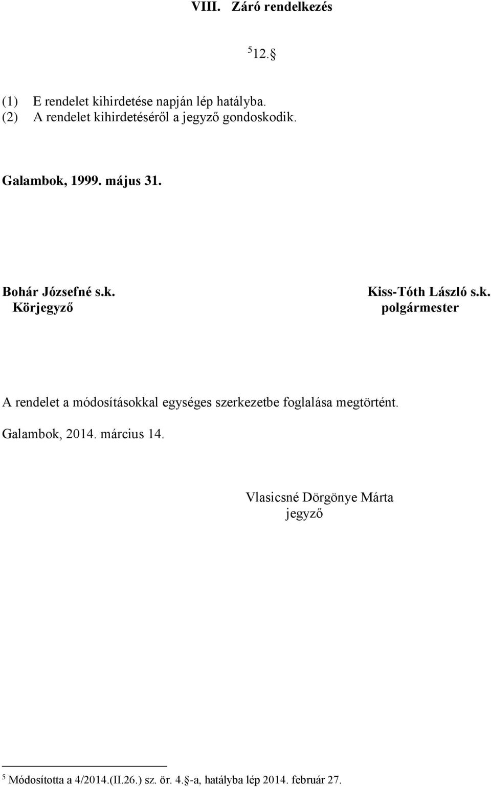 k. polgármester A rendelet a módosításokkal egységes szerkezetbe foglalása megtörtént. Galambok, 2014.