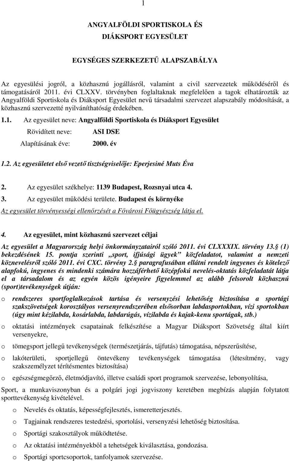 érdekében. 1.1. Az egyesület neve: Angyalföldi Sprtiskla és Diáksprt Egyesület Rövidített neve: Alapításának éve: ASI DSE 2000. év 1.2. Az egyesületet első vezető tisztségviselője: Eperjesiné Muts Éva 2.