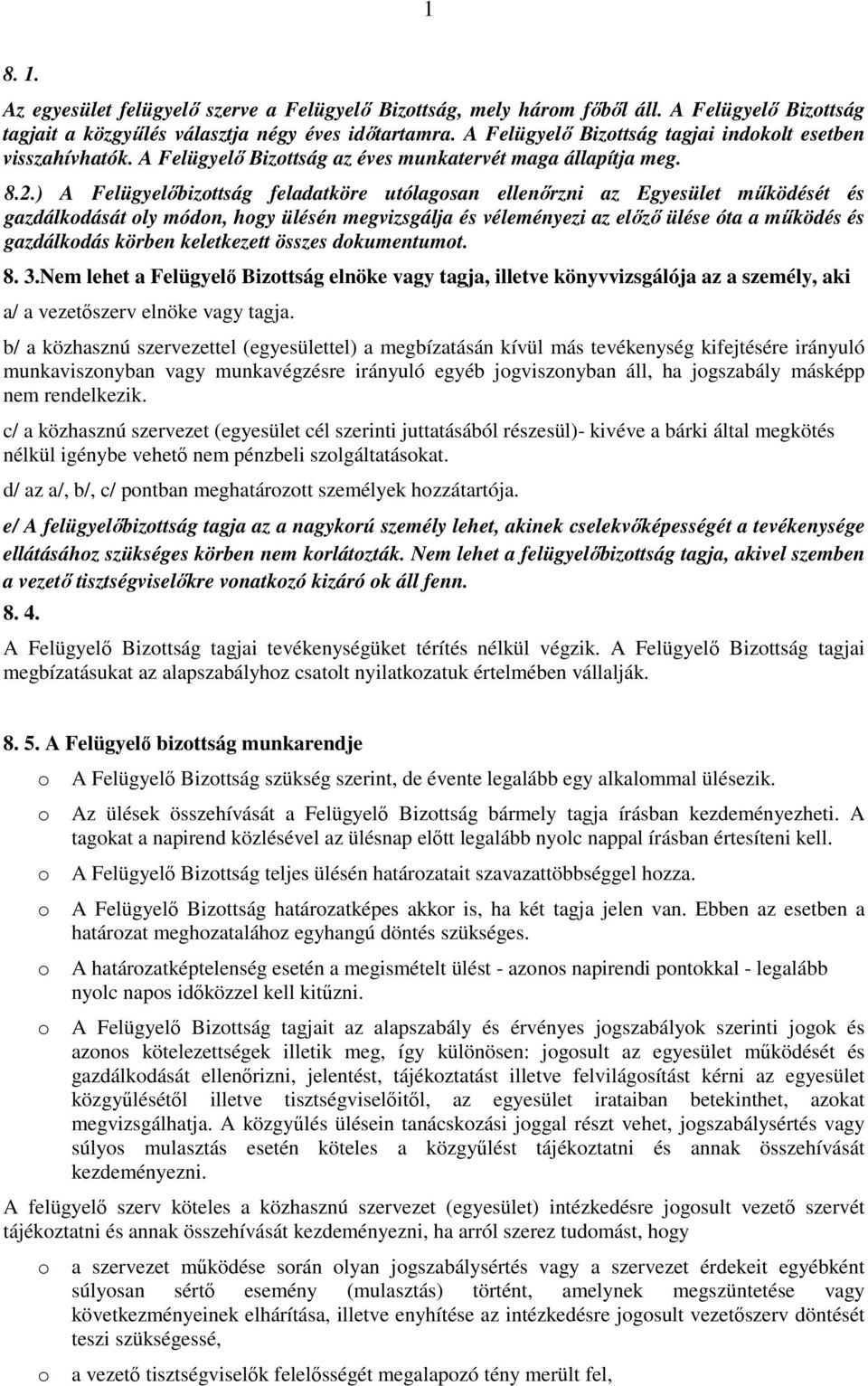 ) A Felügyelőbizttság feladatköre utólagsan ellenőrzni az Egyesület működését és gazdálkdását ly módn, hgy ülésén megvizsgálja és véleményezi az előző ülése óta a működés és gazdálkdás körben