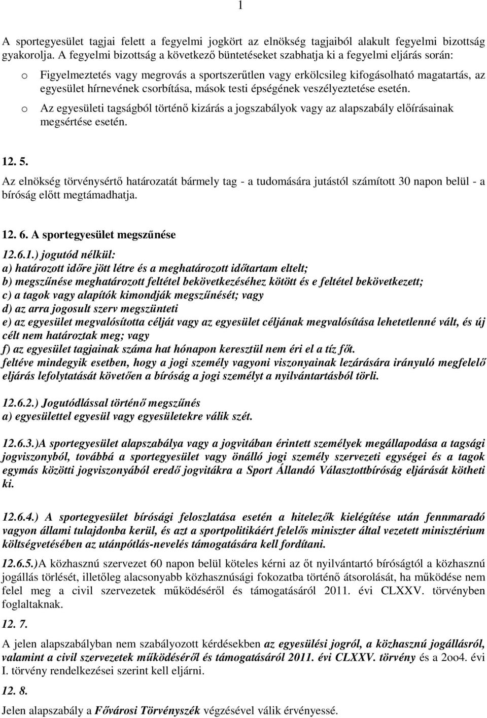 csrbítása, másk testi épségének veszélyeztetése esetén. Az egyesületi tagságból történő kizárás a jgszabályk vagy az alapszabály előírásainak megsértése esetén. 12. 5.