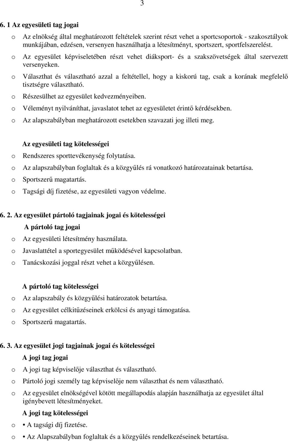 Választhat és választható azzal a feltétellel, hgy a kiskrú tag, csak a krának megfelelő tisztségre választható. Részesülhet az egyesület kedvezményeiben.