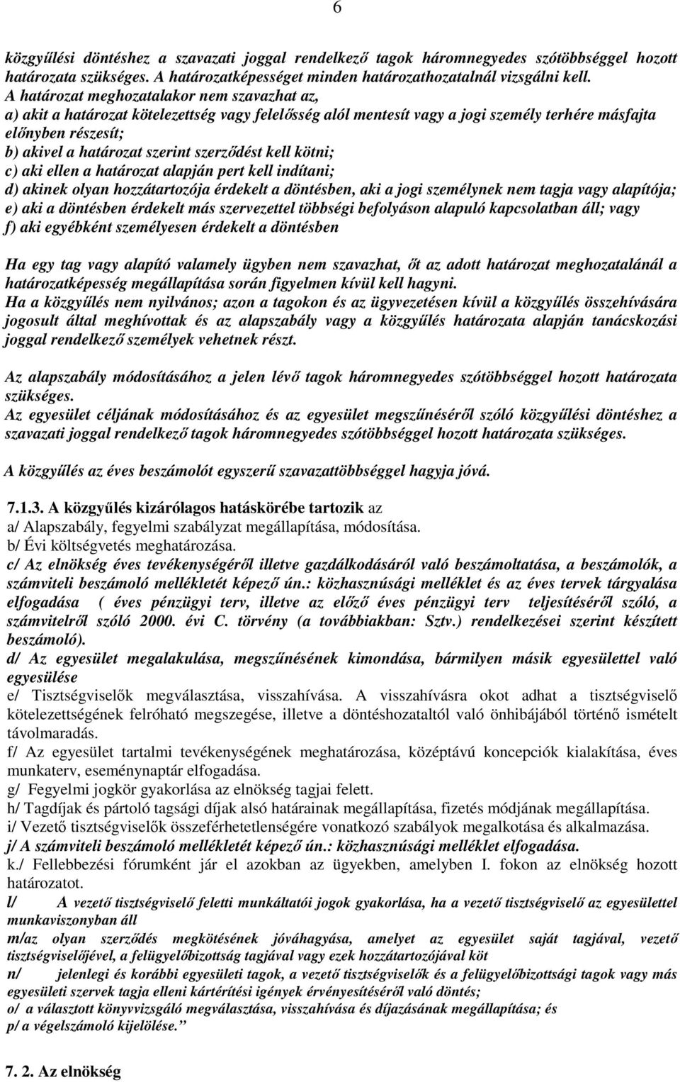 kell kötni; c) aki ellen a határzat alapján pert kell indítani; d) akinek lyan hzzátartzója érdekelt a döntésben, aki a jgi személynek nem tagja vagy alapítója; e) aki a döntésben érdekelt más