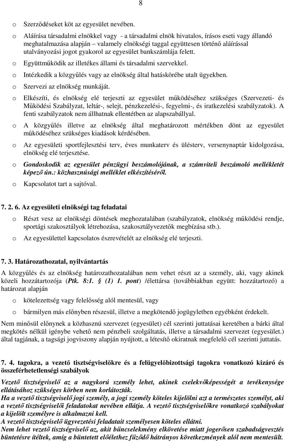 egyesület bankszámlája felett. Együttműködik az illetékes állami és társadalmi szervekkel. Intézkedik a közgyűlés vagy az elnökség által hatáskörébe utalt ügyekben. Szervezi az elnökség munkáját.