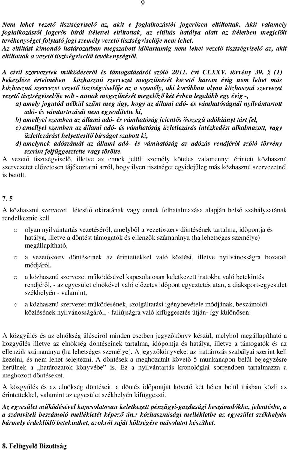 Az eltiltást kimndó határzatban megszabtt időtartamig nem lehet vezető tisztségviselő az, akit eltiltttak a vezető tisztségviselői tevékenységtől.