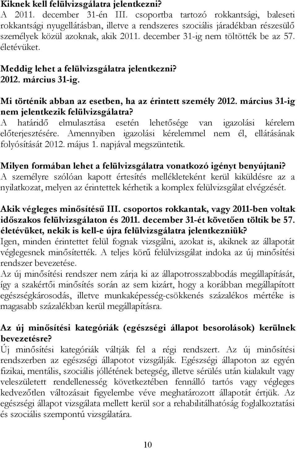 életévüket. Meddig lehet a felülvizsgálatra jelentkezni? 2012. március 31-ig. Mi történik abban az esetben, ha az érintett személy 2012. március 31-ig nem jelentkezik felülvizsgálatra?