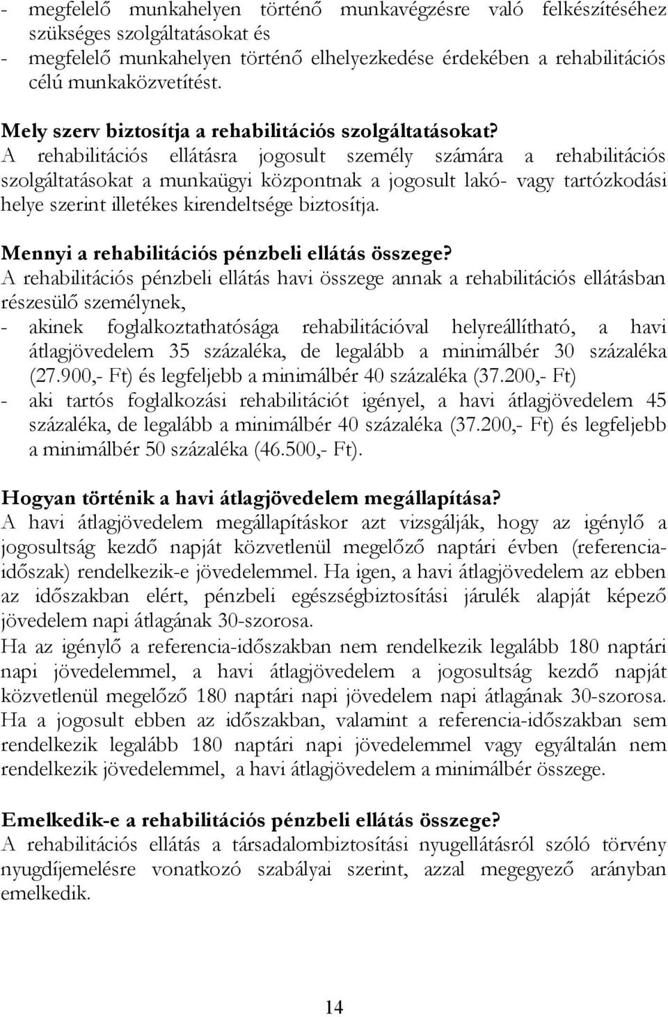 A rehabilitációs ellátásra jogosult személy számára a rehabilitációs szolgáltatásokat a munkaügyi központnak a jogosult lakó- vagy tartózkodási helye szerint illetékes kirendeltsége biztosítja.