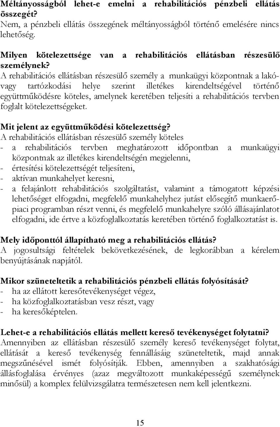 A rehabilitációs ellátásban részesülő személy a munkaügyi központnak a lakóvagy tartózkodási helye szerint illetékes kirendeltségével történő együttműködésre köteles, amelynek keretében teljesíti a