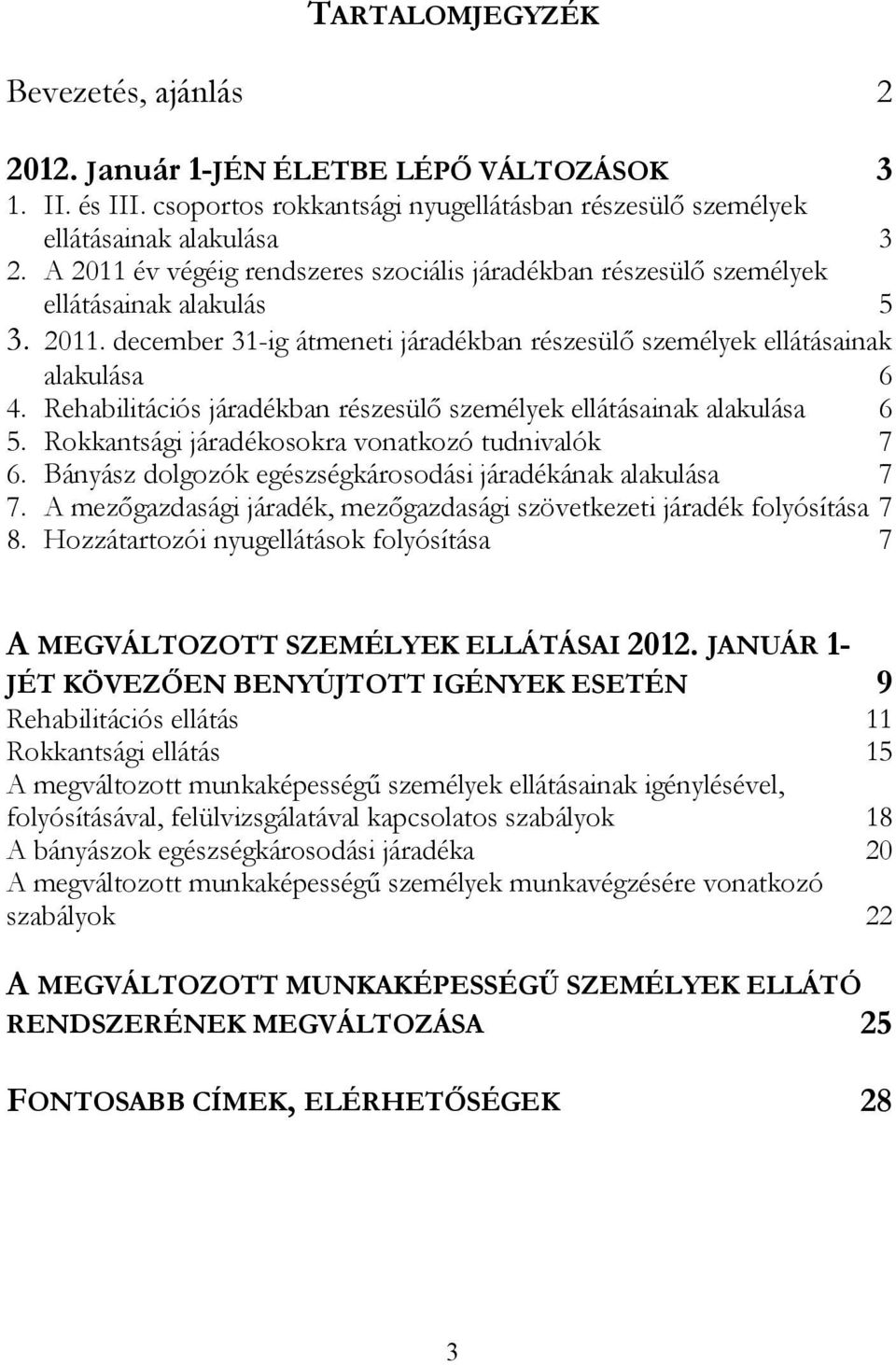 Rehabilitációs járadékban részesülő személyek ellátásainak alakulása 6 5. Rokkantsági járadékosokra vonatkozó tudnivalók 7 6. Bányász dolgozók egészségkárosodási járadékának alakulása 7 7.