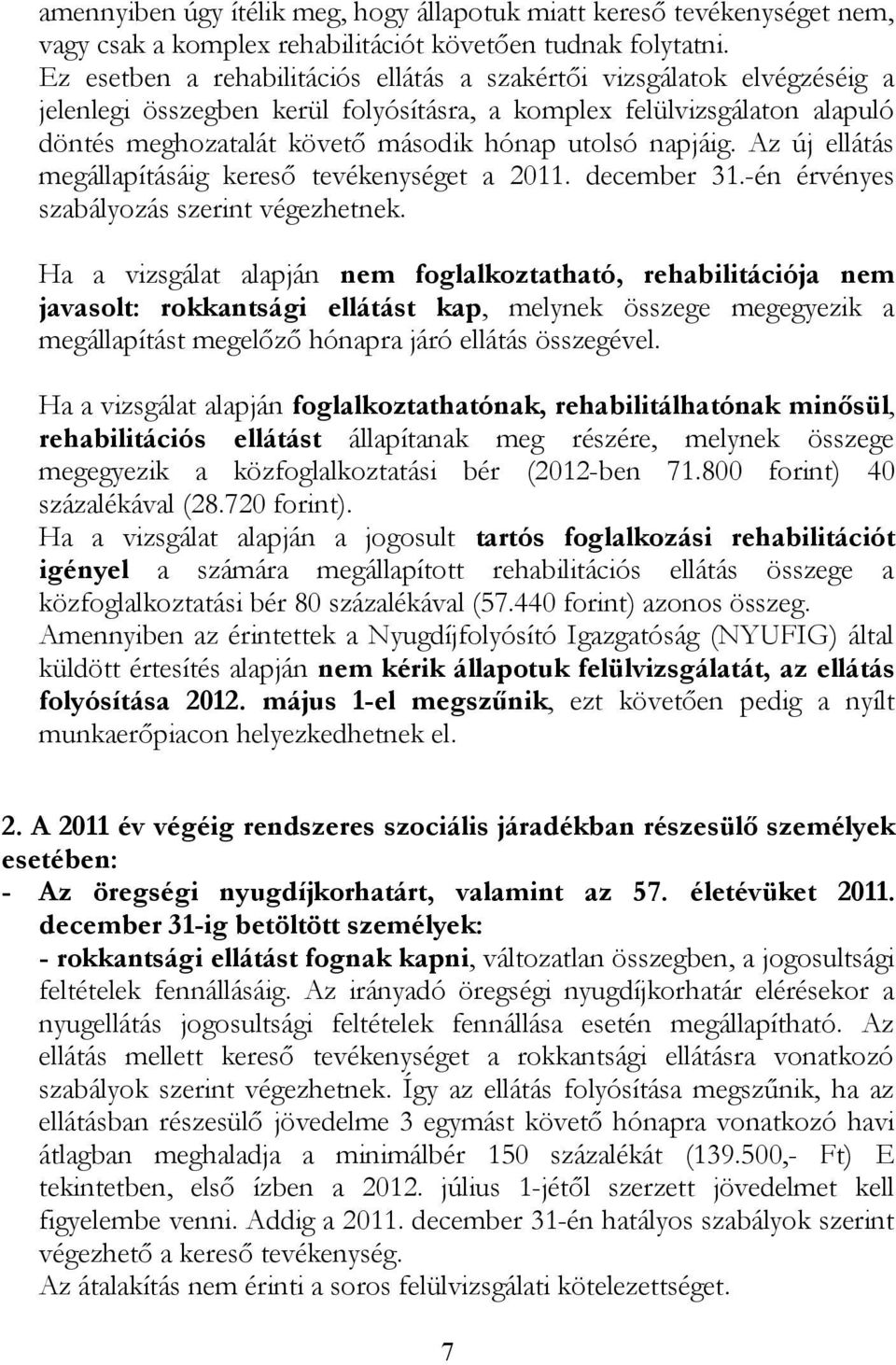 napjáig. Az új ellátás megállapításáig kereső tevékenységet a 2011. december 31.-én érvényes szabályozás szerint végezhetnek.