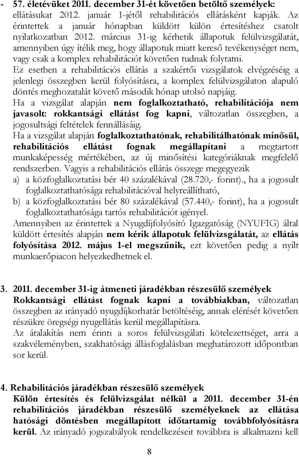 március 31-ig kérhetik állapotuk felülvizsgálatát, amennyiben úgy ítélik meg, hogy állapotuk miatt kereső tevékenységet nem, vagy csak a komplex rehabilitációt követően tudnak folytatni.