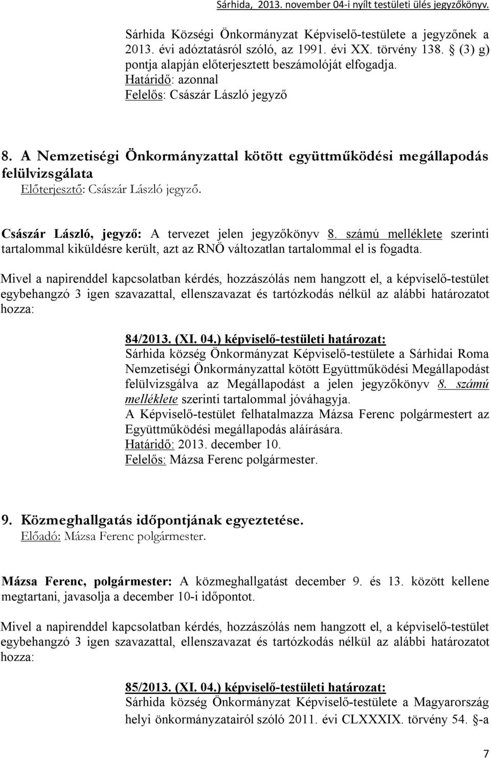 Császár László, jegyző: A tervezet jelen jegyzőkönyv 8. számú melléklete szerinti tartalommal kiküldésre került, azt az RNÖ változatlan tartalommal el is fogadta. 84/2013. (XI. 04.