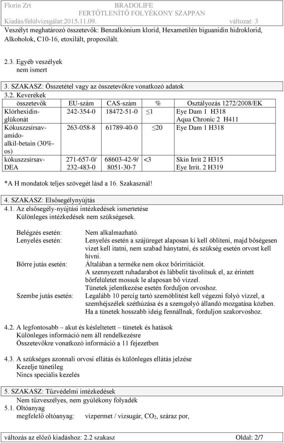 Keverékek összetevők EU-szám CAS-szám % Osztályozás 1272/2008/EK Klórhexidin- 242-354-0 18472-51-0 1 Eye Dam 1 H318 glükonát Kókuszzsírsavamidoalkil-betain (30%- os) kókuszzsírsav- DEA Aqua Chronic 2