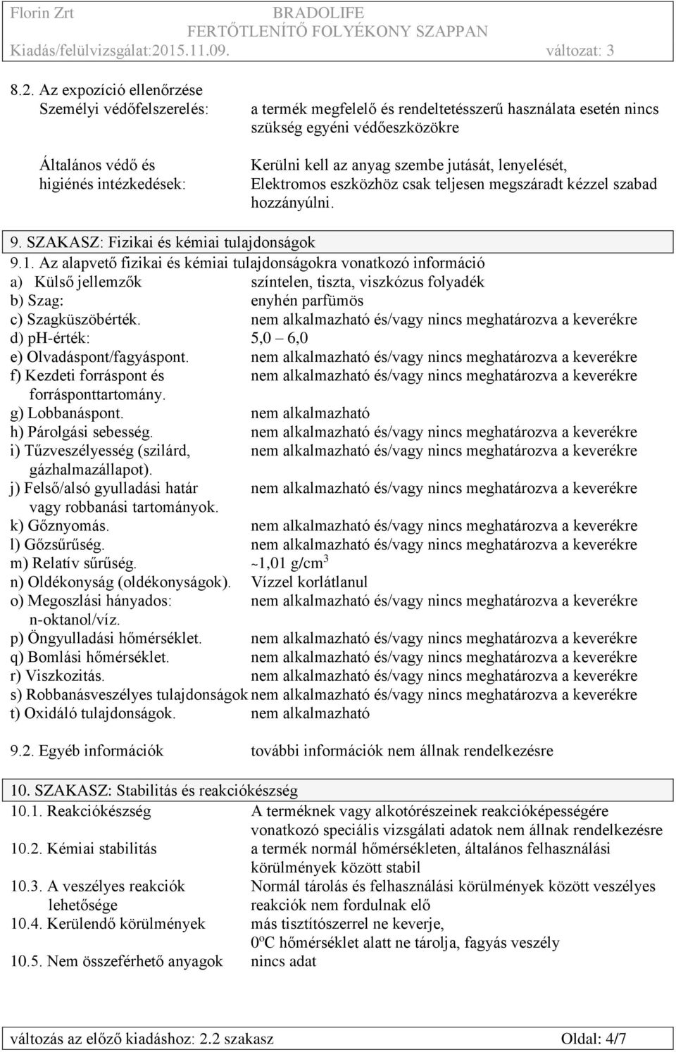 Az alapvető fizikai és kémiai tulajdonságokra vonatkozó a) Külső jellemzők színtelen, tiszta, viszkózus folyadék b) Szag: enyhén parfümös c) Szagküszöbérték.